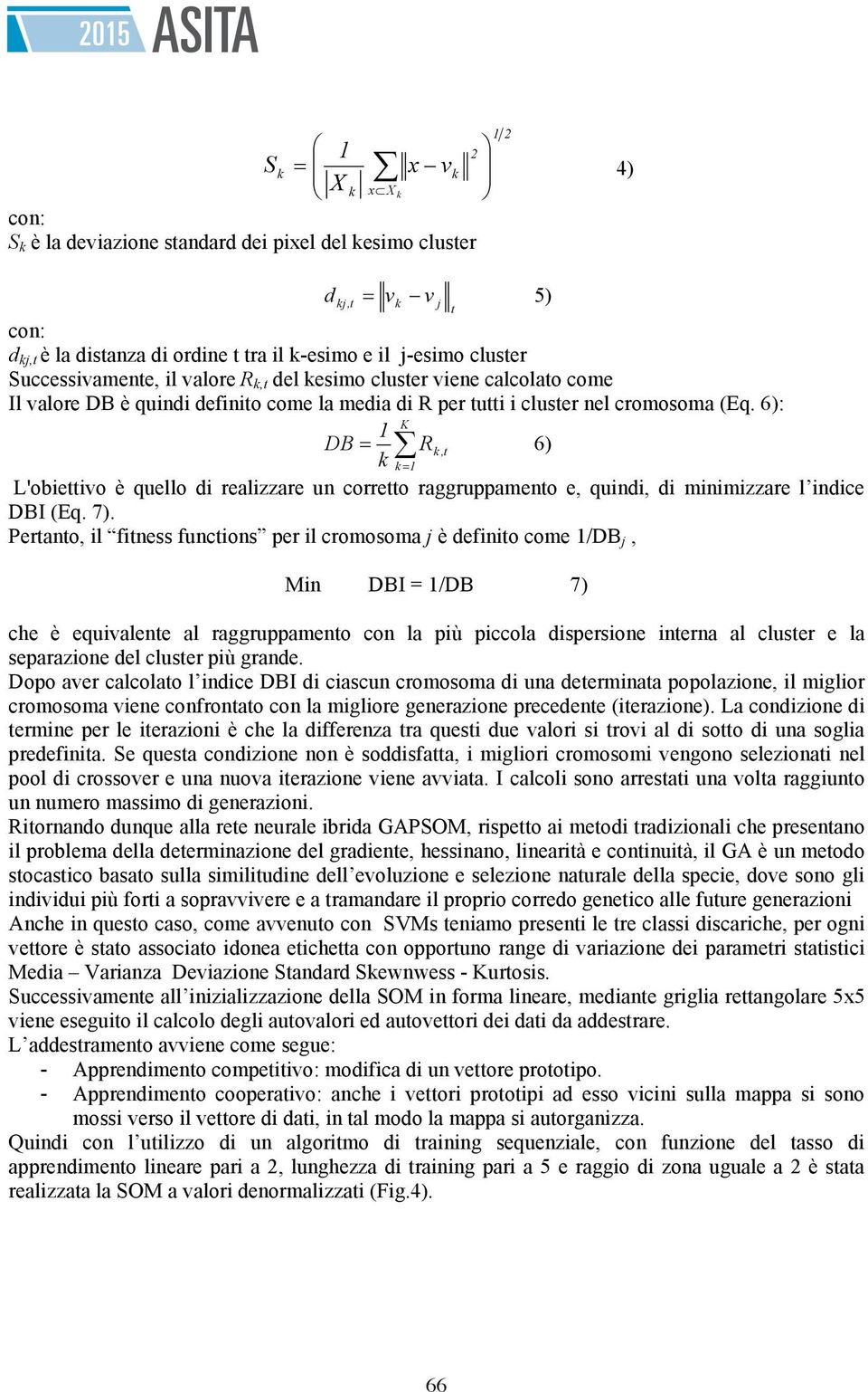 6): K 1 DB = R t,k 6) k = 1k L'obiettivo è quello di realizzare un corretto raggruppamento e, quindi, di minimizzare l indice DBI (Eq. 7).