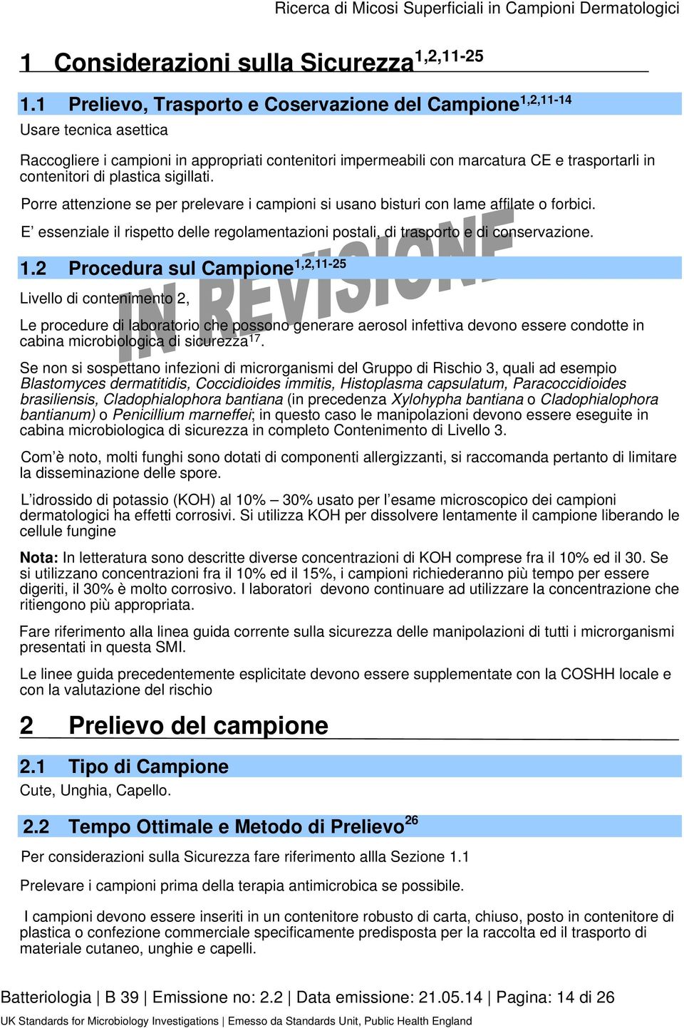 plastica sigillati. Porre attenzione se per prelevare i campioni si usano bisturi con lame affilate o forbici. E essenziale il rispetto delle regolamentazioni postali, di trasporto e di conservazione.