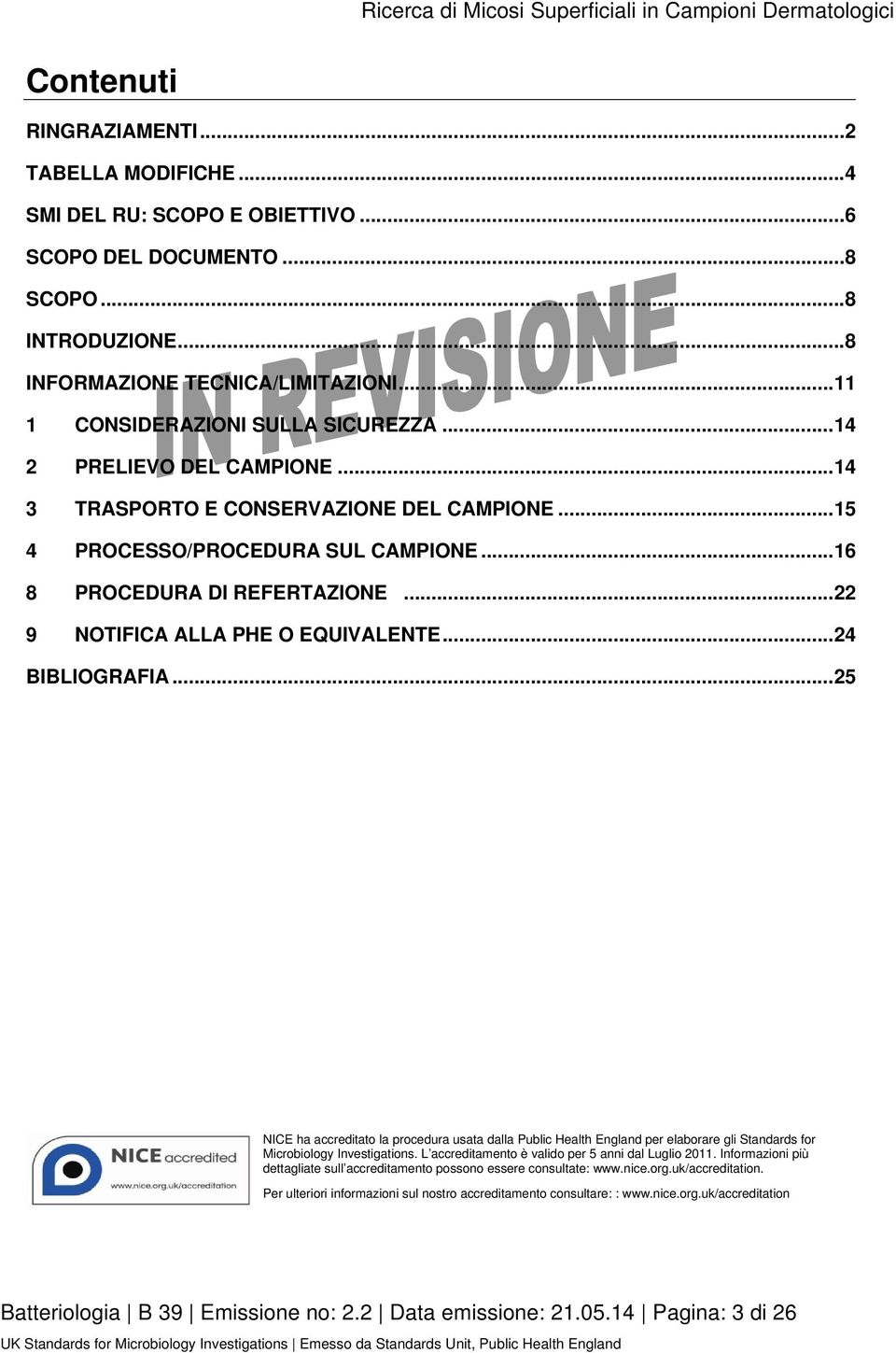 .. 22 9 NOTIFICA ALLA PHE O EQUIVALENTE... 24 BIBLIOGRAFIA... 25 NICE ha accreditato la procedura usata dalla Public Health England per elaborare gli Standards for Microbiology Investigations.