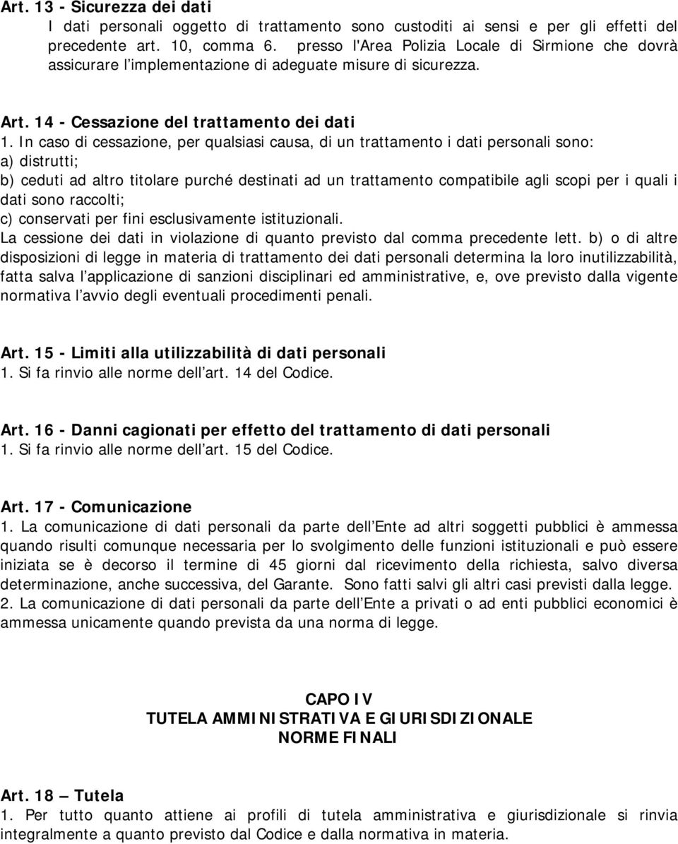 In caso di cessazione, per qualsiasi causa, di un trattamento i dati personali sono: a) distrutti; b) ceduti ad altro titolare purché destinati ad un trattamento compatibile agli scopi per i quali i