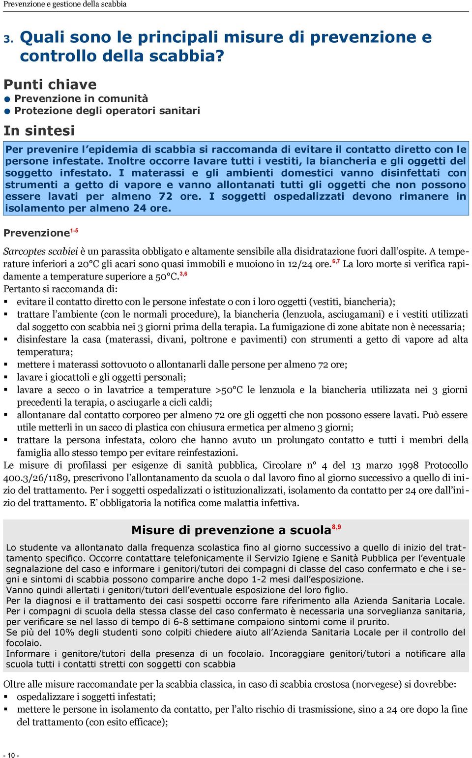 Inoltre occorre lavare tutti i vestiti, la biancheria e gli oggetti del soggetto infestato.