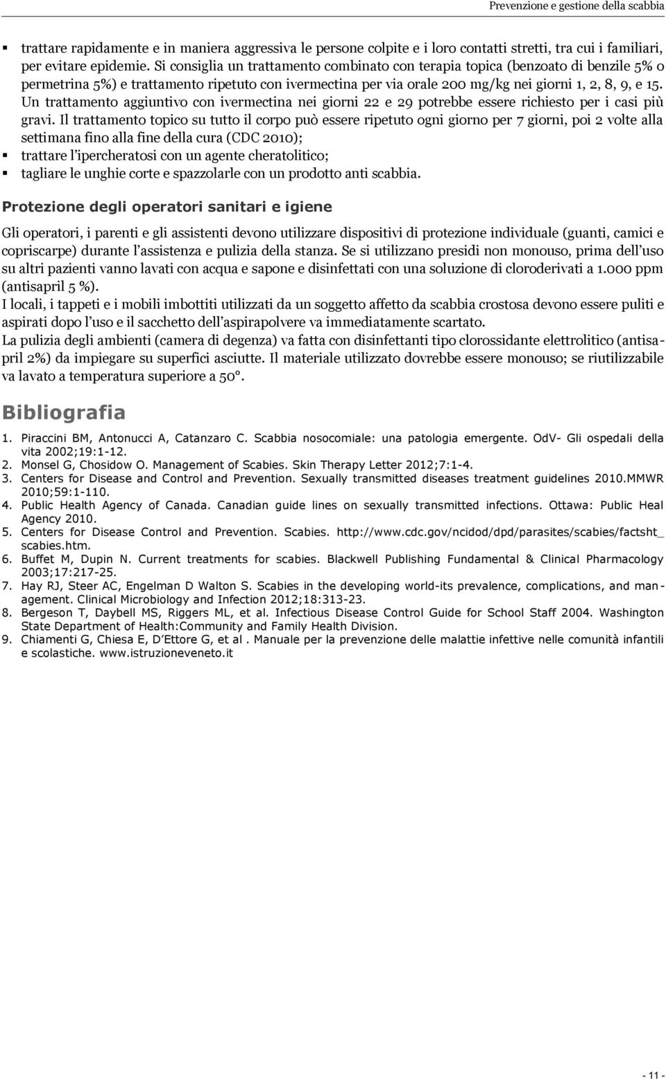 Un trattamento aggiuntivo con ivermectina nei giorni 22 e 29 potrebbe essere richiesto per i casi più gravi.