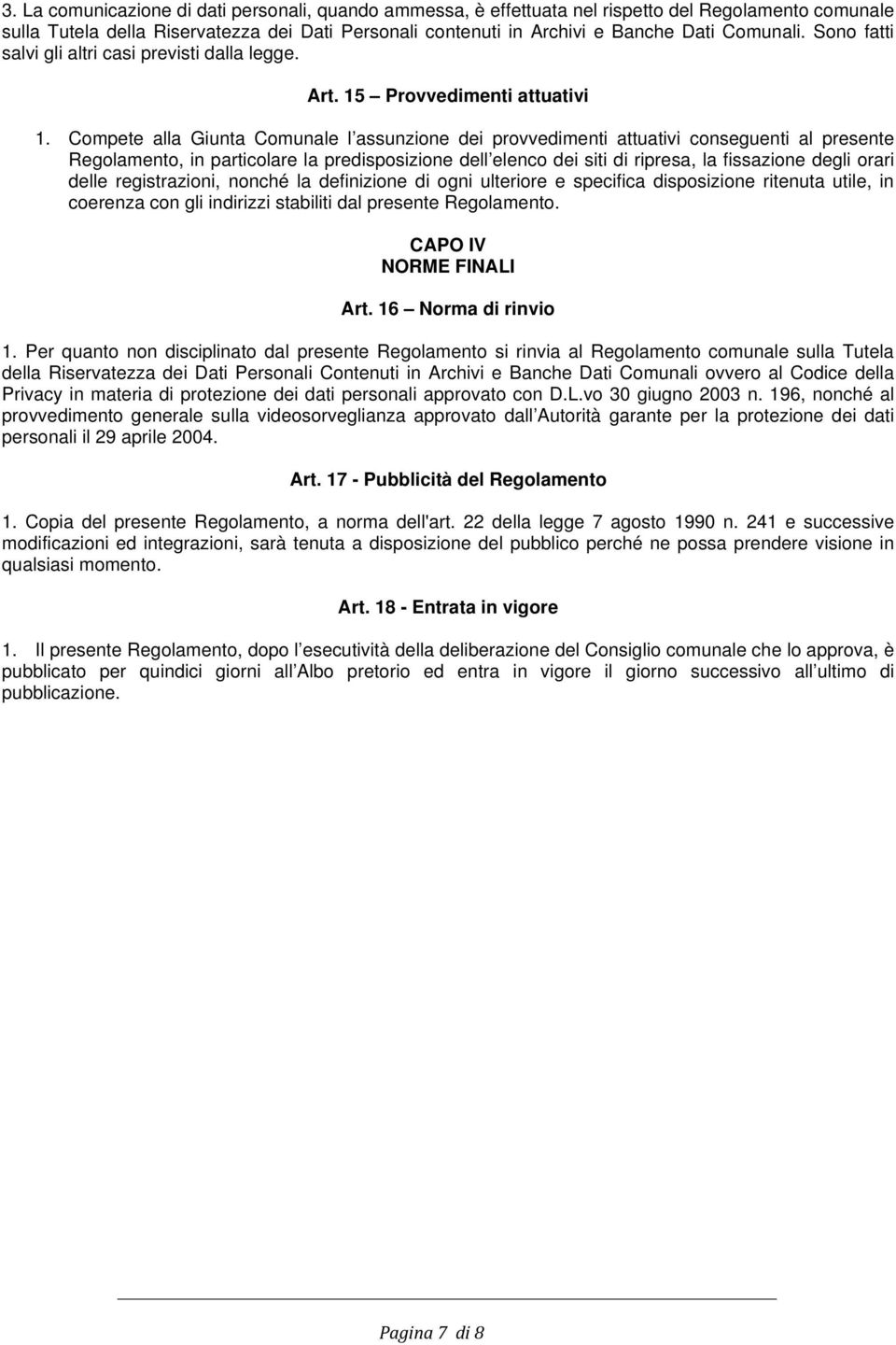 Compete alla Giunta Comunale l assunzione dei provvedimenti attuativi conseguenti al presente Regolamento, in particolare la predisposizione dell elenco dei siti di ripresa, la fissazione degli orari