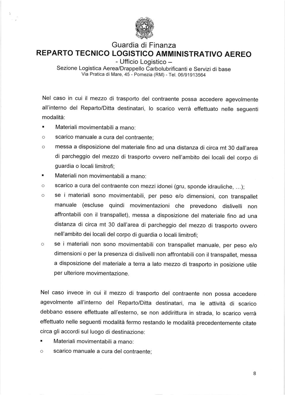 Mterili movimentbili mno: o scrico mnule cur del contrente; o mess disposizione del mterile fino d un distnz di circ mt 30 dll're di prcheggio del mezzo di trsporto owero nell'mbito dei locli del