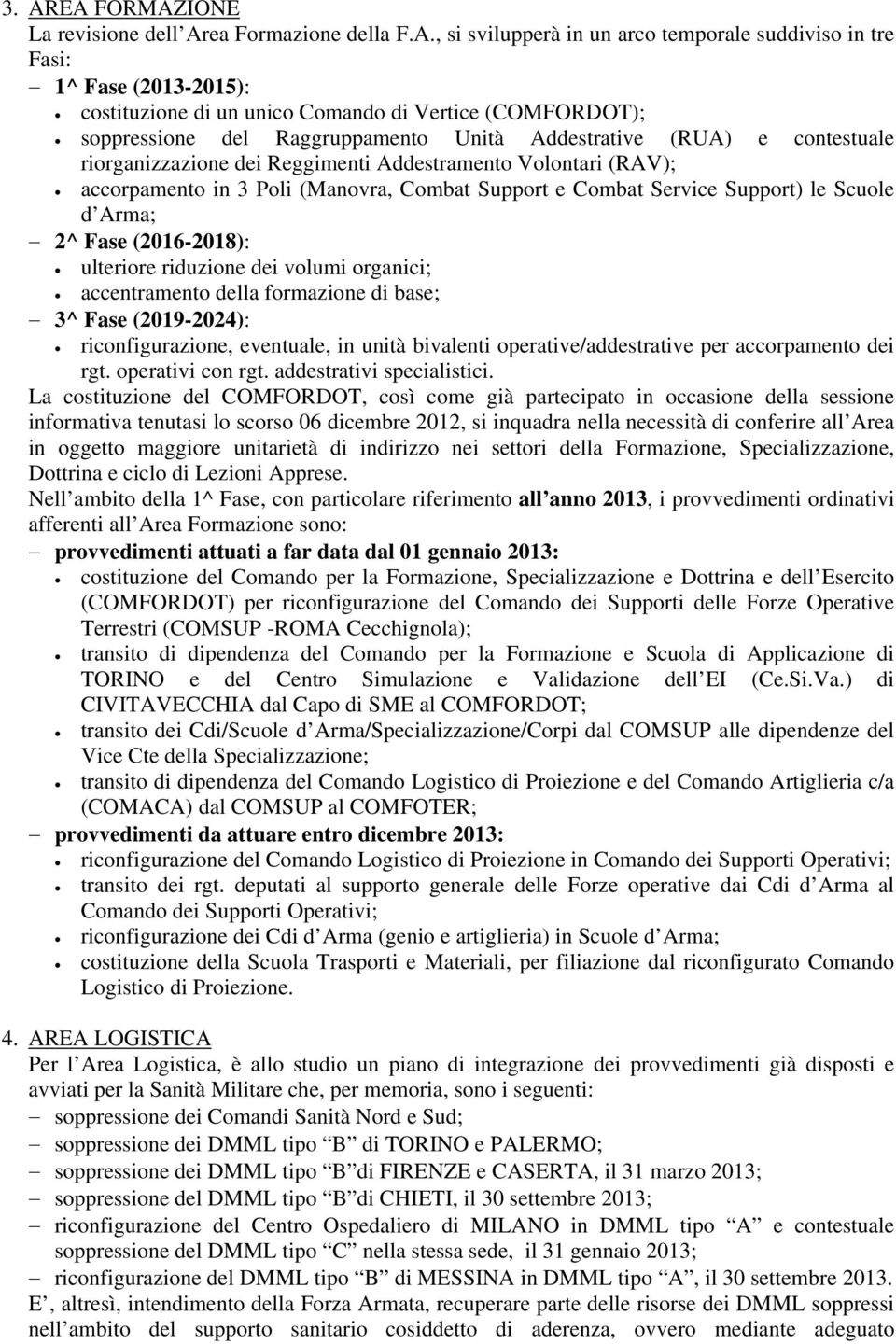 Combat Service Support) le Scuole d Arma; 2^ Fase (2016-2018): ulteriore riduzione dei volumi organici; accentramento della formazione di base; 3^ Fase (2019-2024): riconfigurazione, eventuale, in