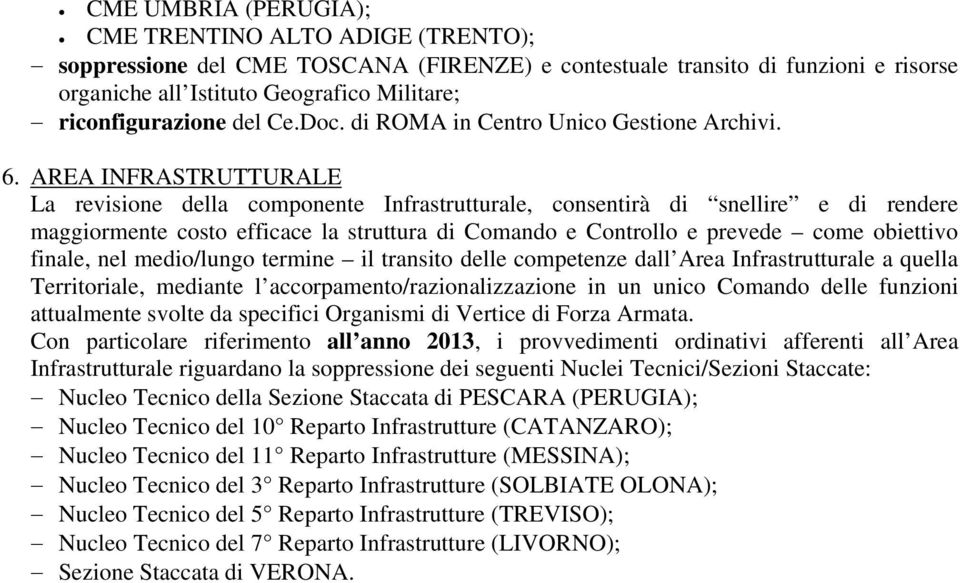 AREA INFRASTRUTTURALE La revisione della componente Infrastrutturale, consentirà di snellire e di rendere maggiormente costo efficace la struttura di Comando e Controllo e prevede come obiettivo