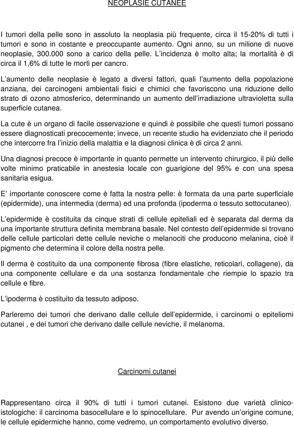 L aumento delle neoplasie è legato a diversi fattori, quali l aumento della popolazione anziana, dei carcinogeni ambientali fisici e chimici che favoriscono una riduzione dello strato di ozono