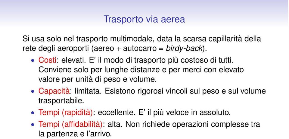 Conviene solo per lunghe distanze e per merci con elevato valore per unità di peso e volume. Capacità: limitata.