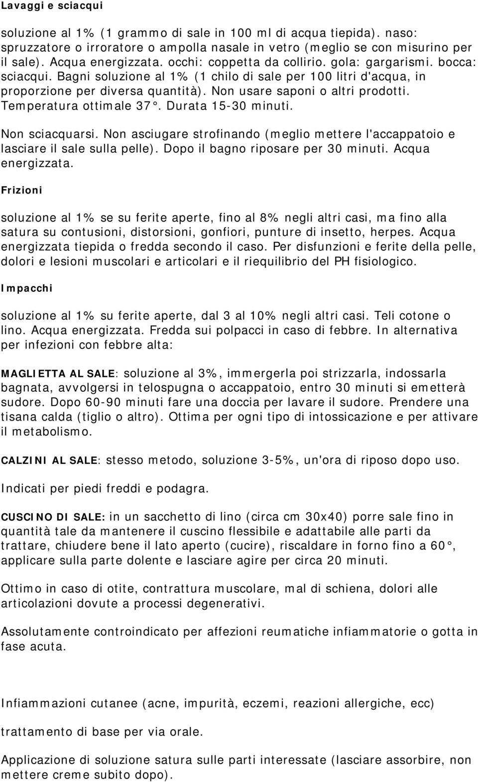 Temperatura ottimale 37. Durata 15-30 minuti. Non sciacquarsi. Non asciugare strofinando (meglio mettere l'accappatoio e lasciare il sale sulla pelle). Dopo il bagno riposare per 30 minuti.