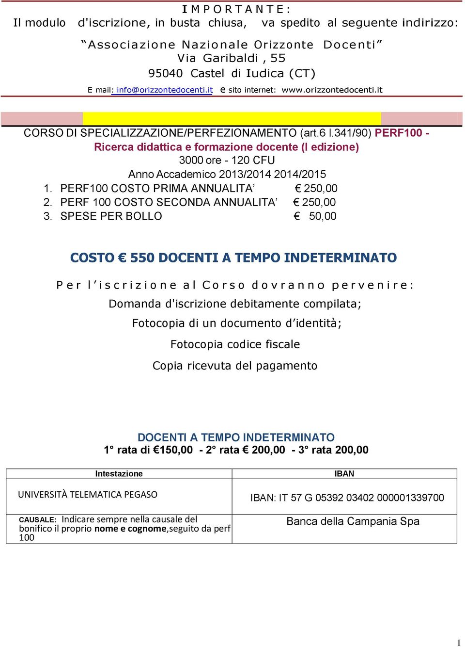 341/90) PERF100 - Ricerca didattica e formazione docente (I edizione) 3000 ore - 120 CFU Anno Accademico 2013/2014 2014/2015 1. PERF100 COSTO PRIMA ANNUALITA 250,00 2.