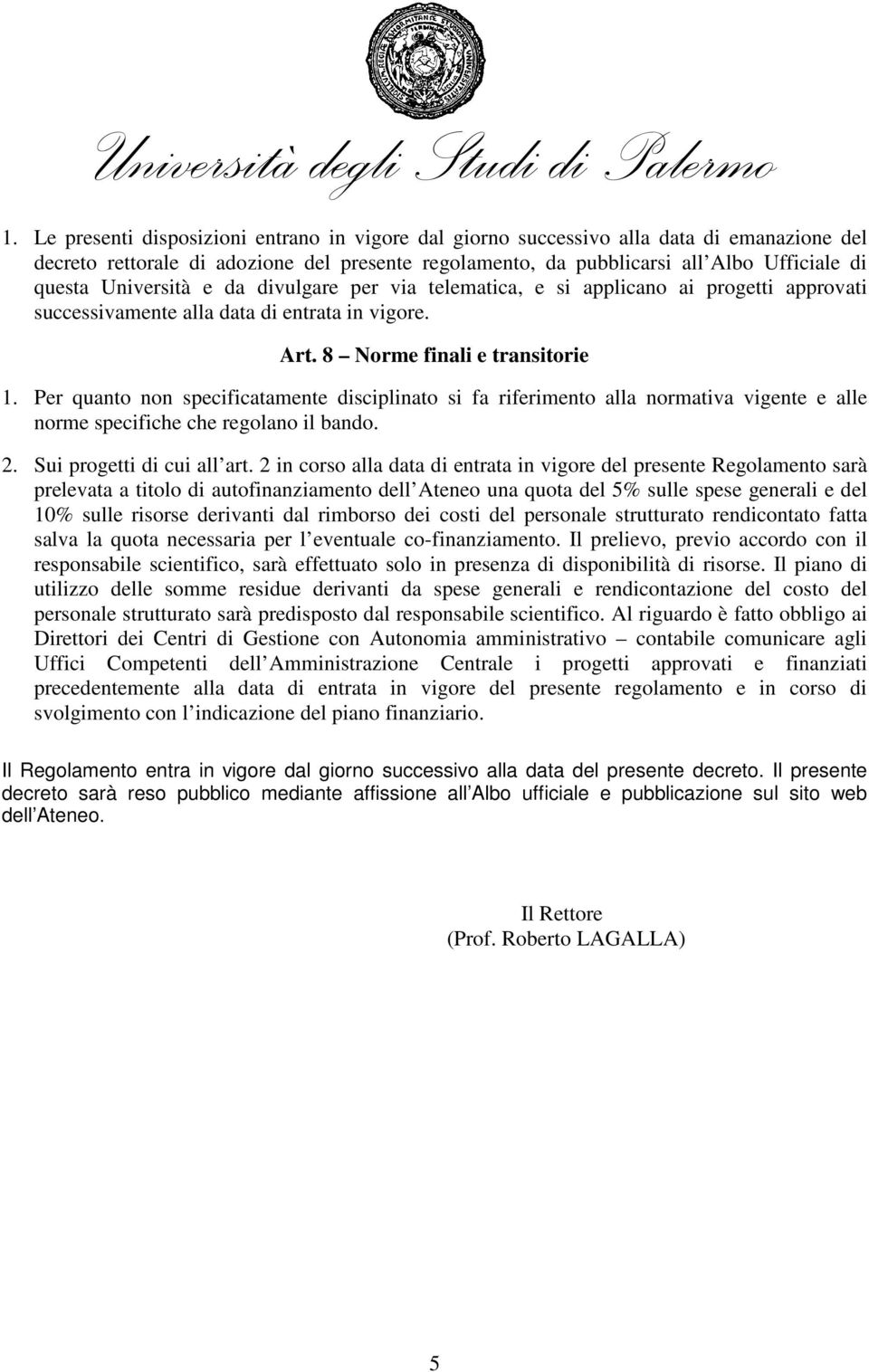 Per quanto non specificatamente disciplinato si fa riferimento alla normativa vigente e alle norme specifiche che regolano il bando. 2. Sui progetti di cui all art.