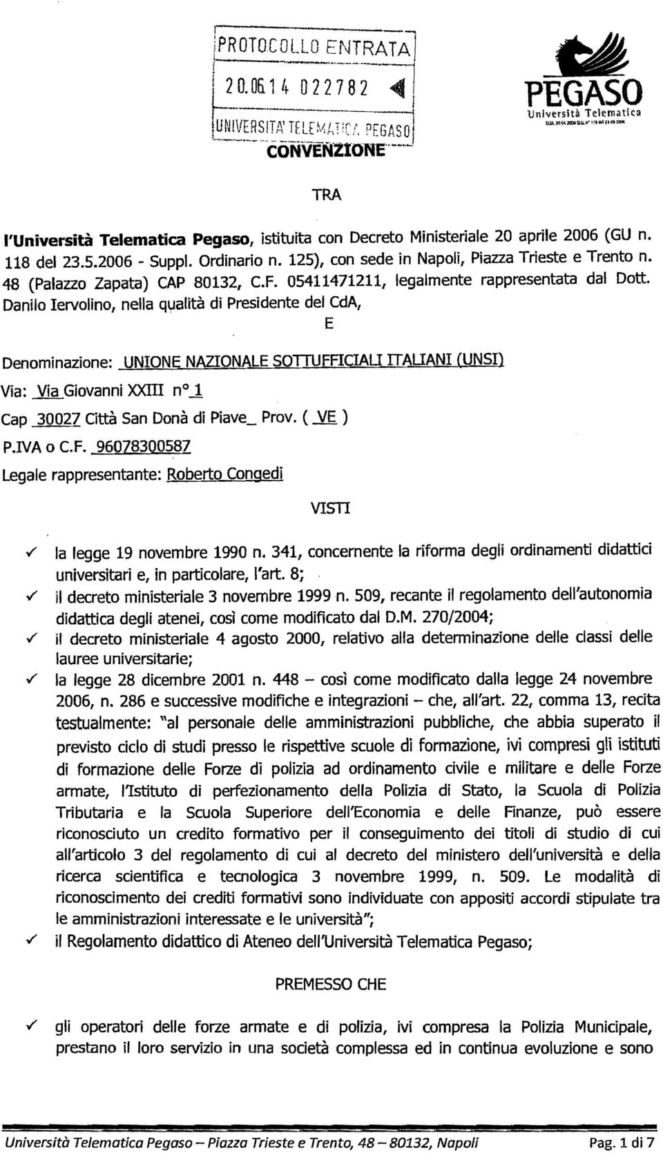 Danilo Ie/Volino r nella qualità di Presidente del CdA, E Denominazione: UNIONE NAZIONALE SOlTUFFICIAU ITAUANI (UNSI) Via: Via Giovanni XXIII n.j. Cap 30027 Città San Donà di Piave_ Prov. ( VE ) P.