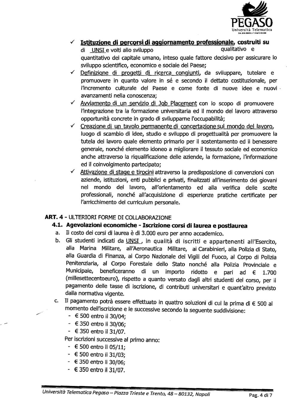 / Definizione di grog etti di ricerca congiunti, da sviluppare, tute/are e promuovere in quanto valore in sé e secondo il dettato costituzionale, per l'incremento culturale del Paese e come fonte di