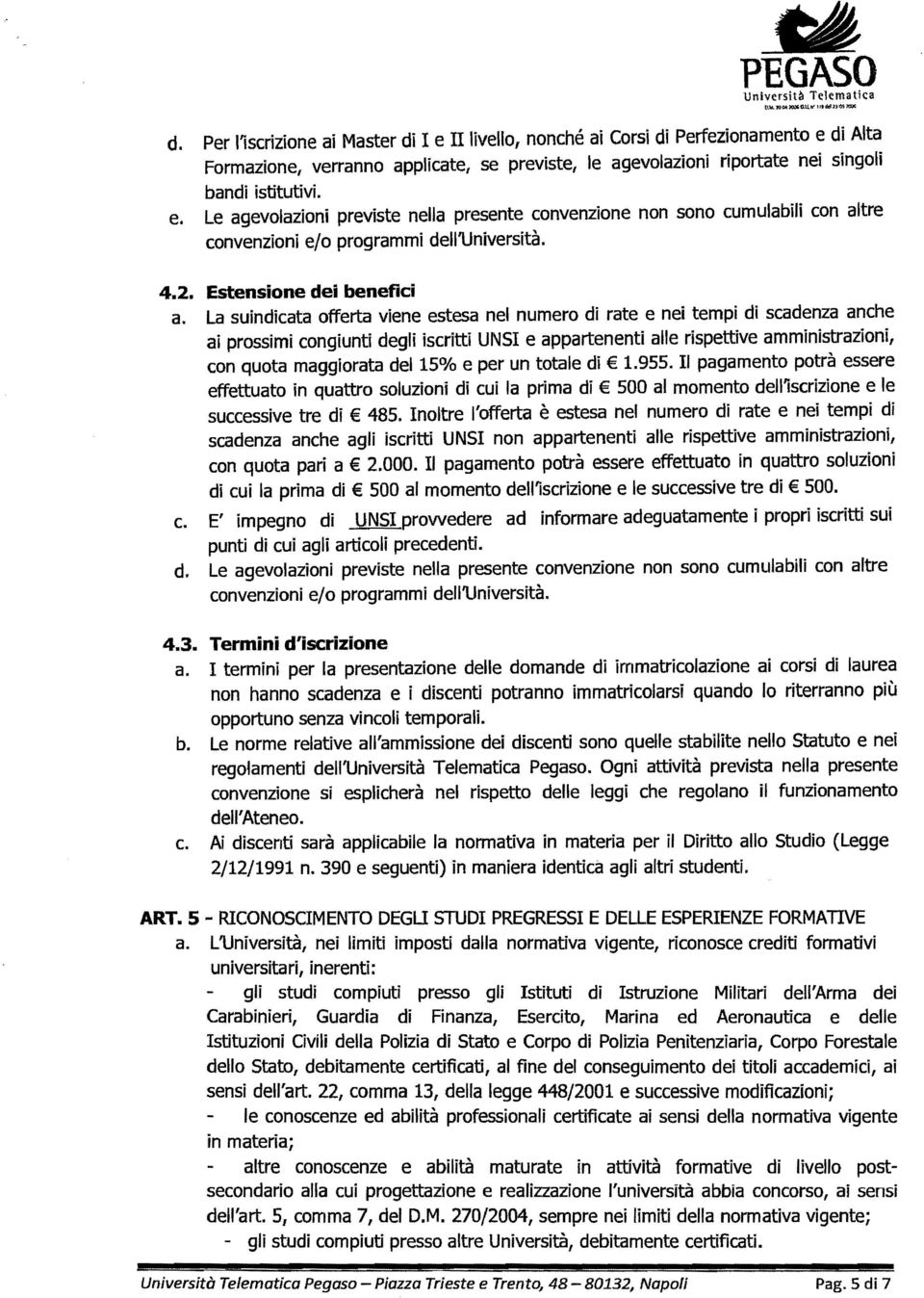 La suindicata offerta viene estesa nel numero di rate e nei tempi di scadenza anche ai prossimi congiunti degli iscritti UNSI e appartenenti alle rispettive amministrazioni, con quota maggiorata del