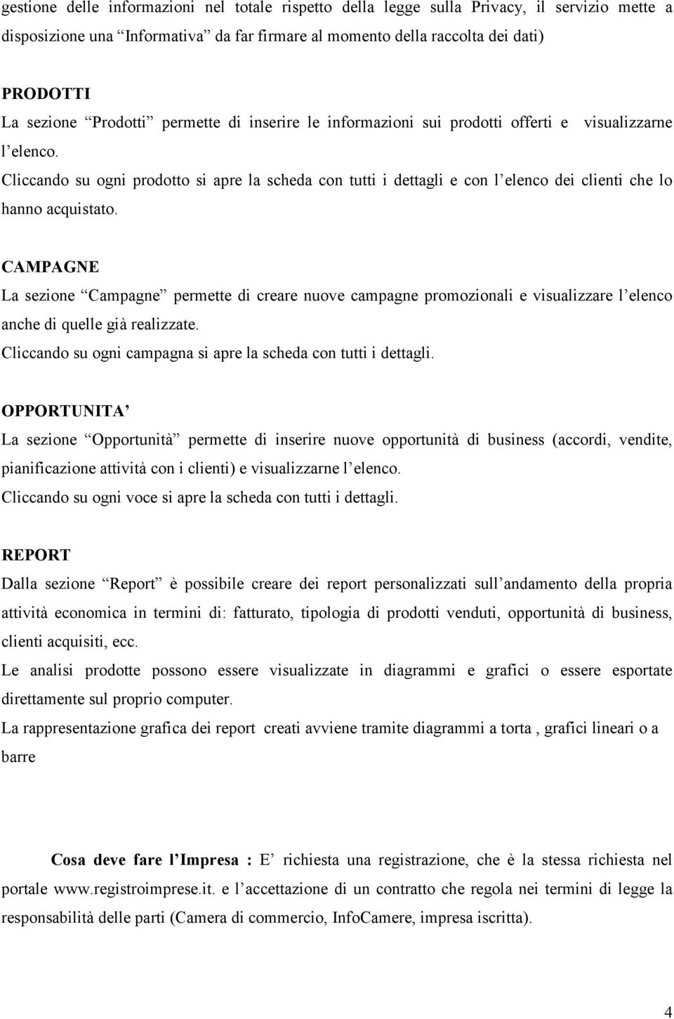 Cliccando su ogni prodotto si apre la scheda con tutti i dettagli e con l elenco dei clienti che lo hanno acquistato.