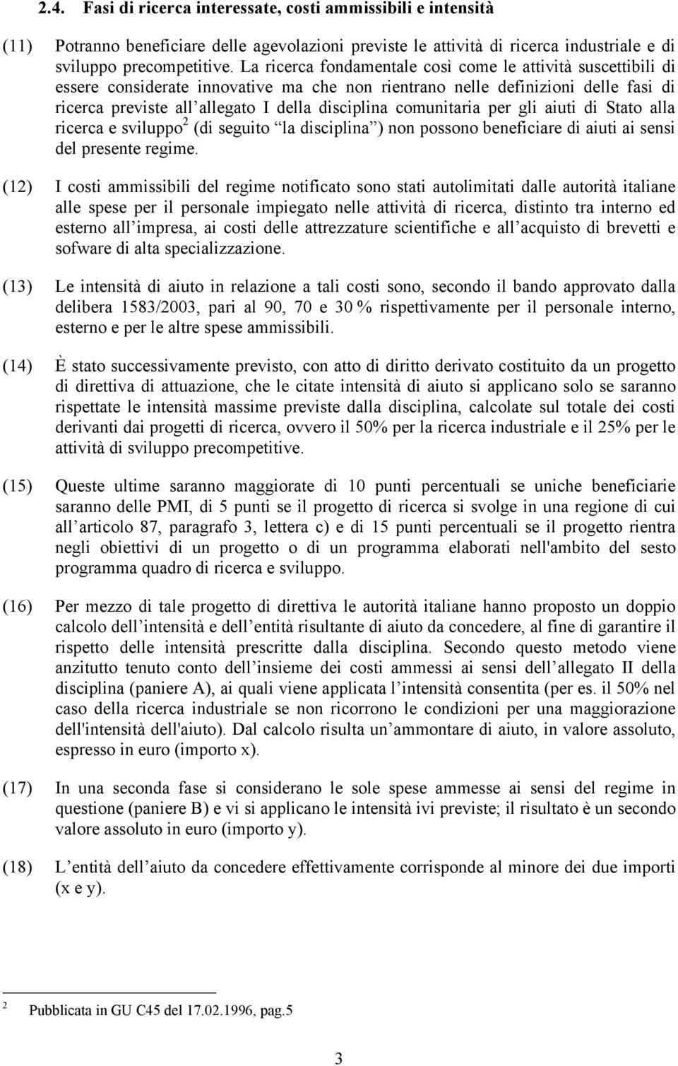 comunitaria per gli aiuti di Stato alla ricerca e sviluppo 2 (di seguito la disciplina ) non possono beneficiare di aiuti ai sensi del presente regime.