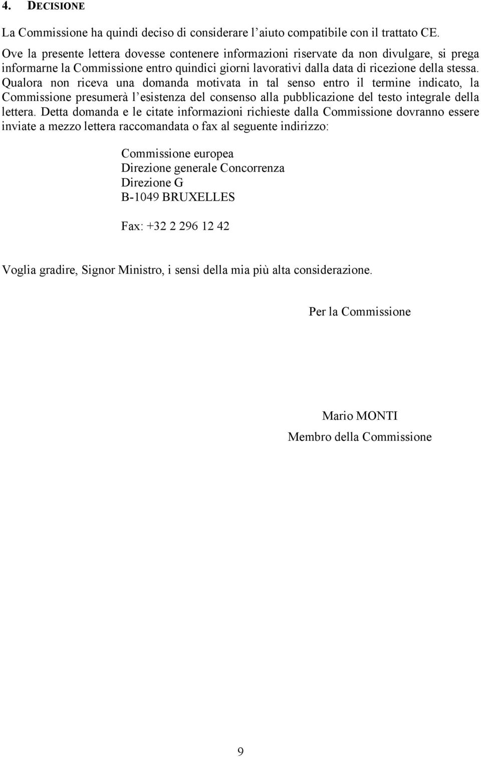 Qualora non riceva una domanda motivata in tal senso entro il termine indicato, la Commissione presumerà l esistenza del consenso alla pubblicazione del testo integrale della lettera.