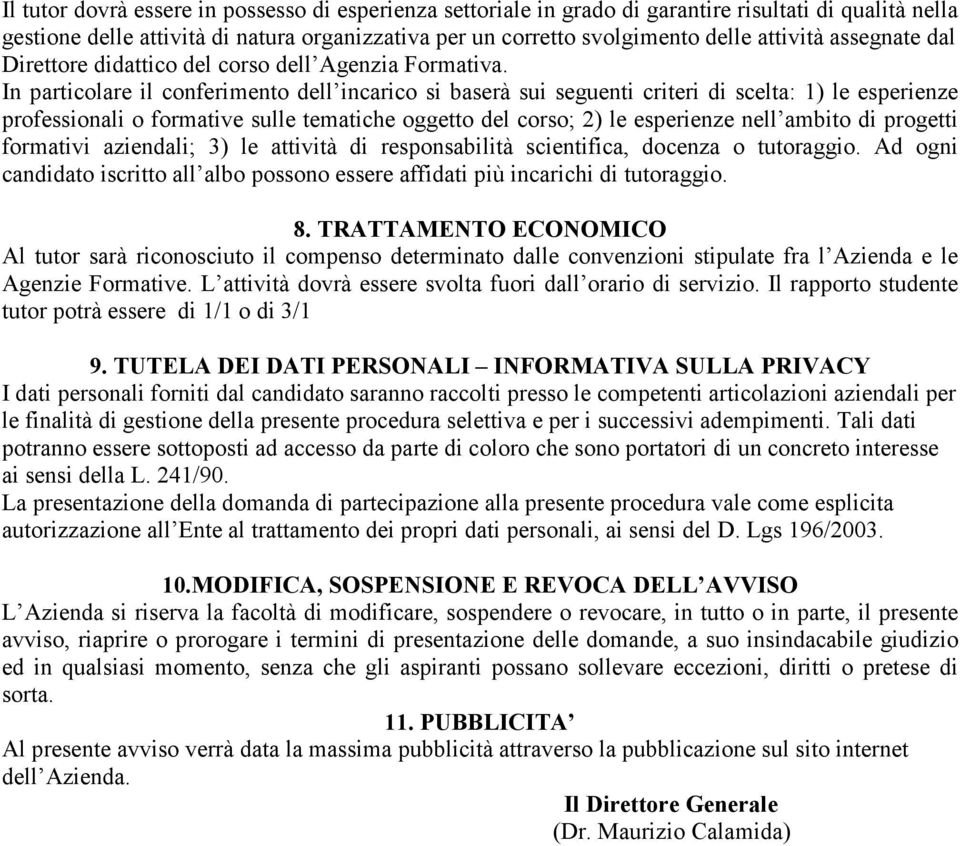 In particolare il conferimento dell incarico si baserà sui seguenti criteri di scelta: 1) le esperienze professionali o formative sulle tematiche oggetto del corso; 2) le esperienze nell ambito di