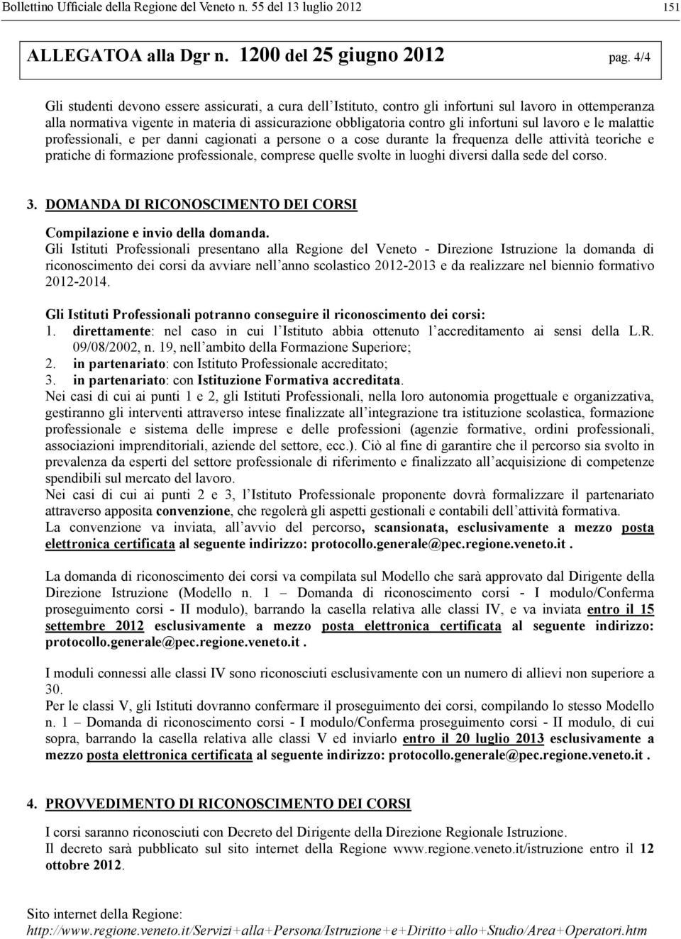 sul lavoro e le malattie professionali, e per danni cagionati a persone o a cose durante la frequenza delle attività teoriche e pratiche di formazione professionale, comprese quelle svolte in luoghi