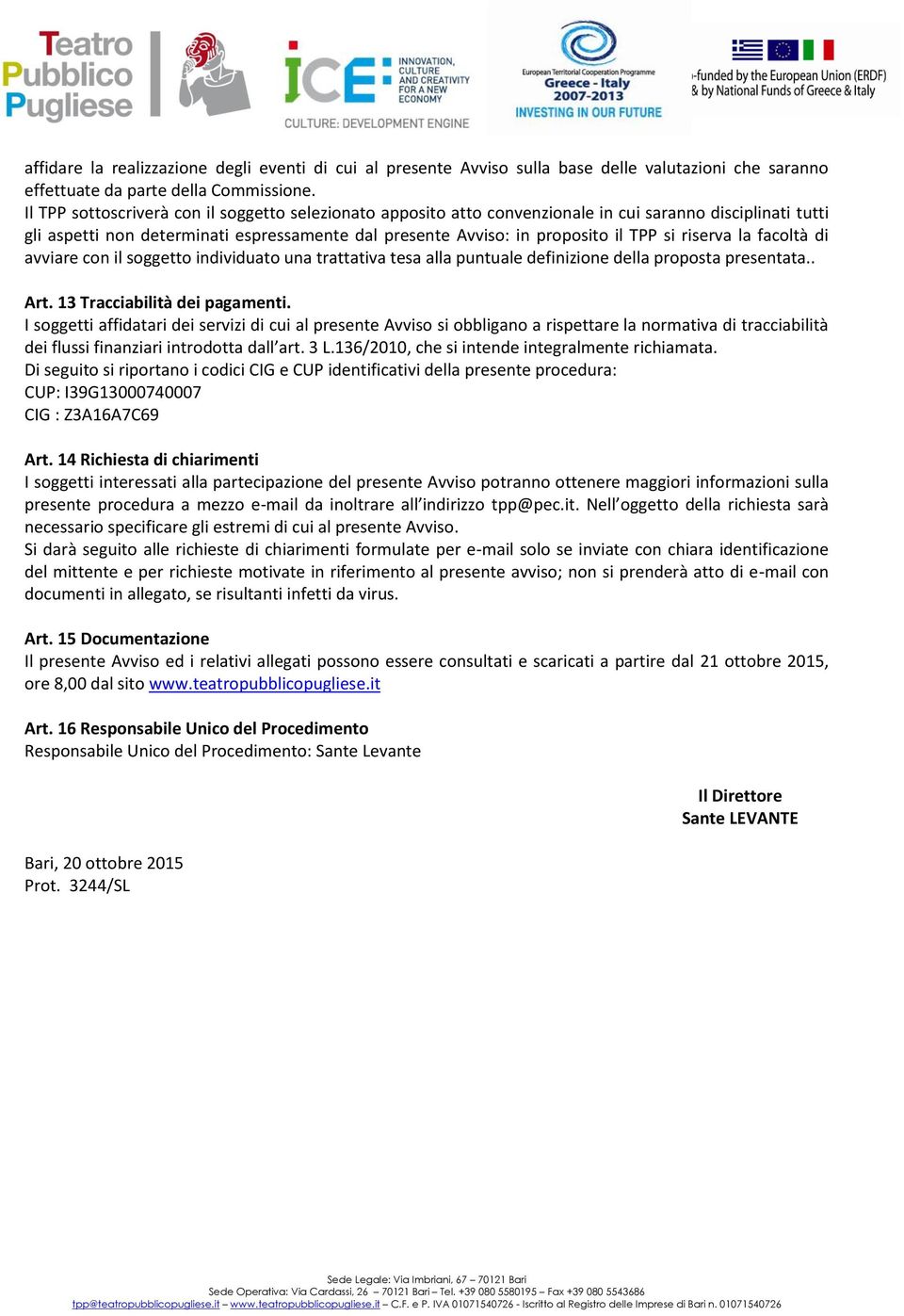 riserva la facoltà di avviare con il soggetto individuato una trattativa tesa alla puntuale definizione della proposta presentata.. Art. 13 Tracciabilità dei pagamenti.