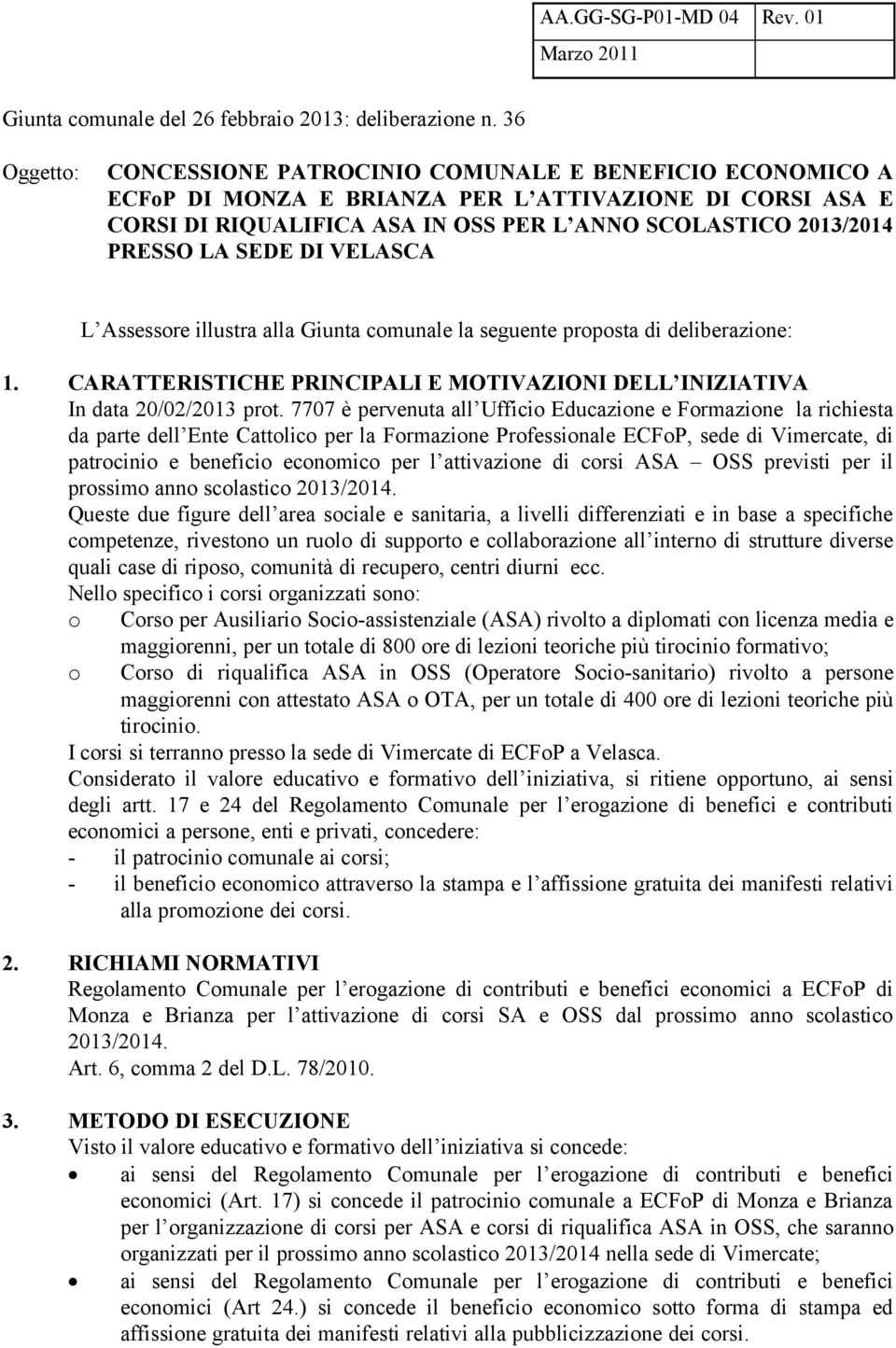 SEDE DI VELASCA L Assessore illustra alla Giunta comunale la seguente proposta di deliberazione: 1. CARATTERISTICHE PRINCIPALI E MOTIVAZIONI DELL INIZIATIVA In data 20/02/2013 prot.