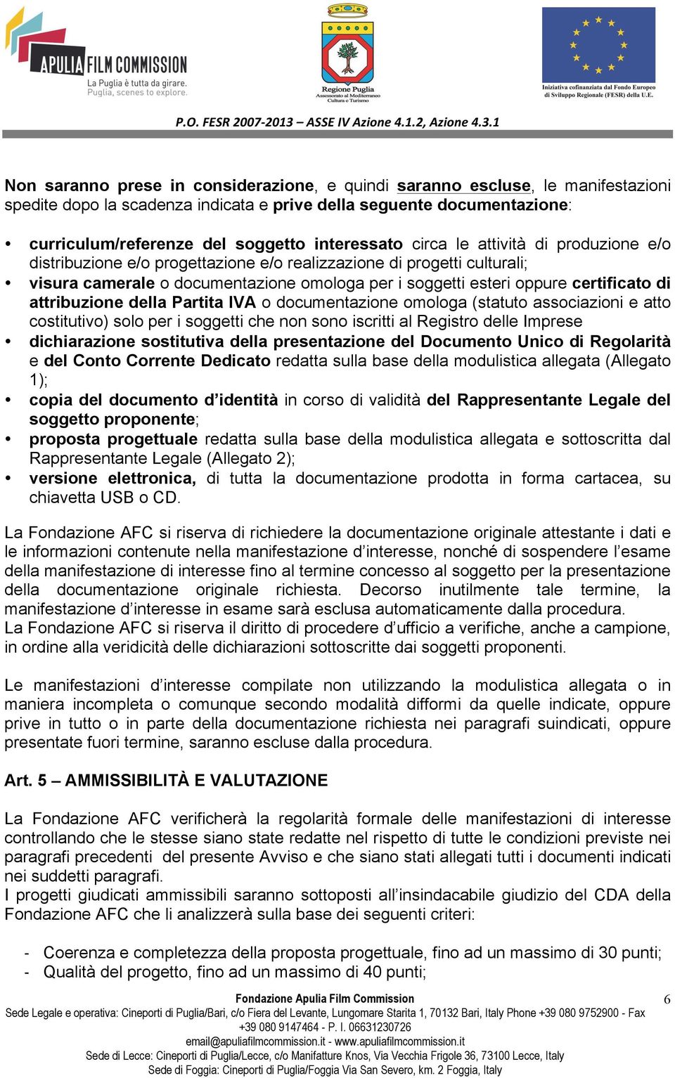 attribuzione della Partita IVA o documentazione omologa (statuto associazioni e atto costitutivo) solo per i soggetti che non sono iscritti al Registro delle Imprese dichiarazione sostitutiva della