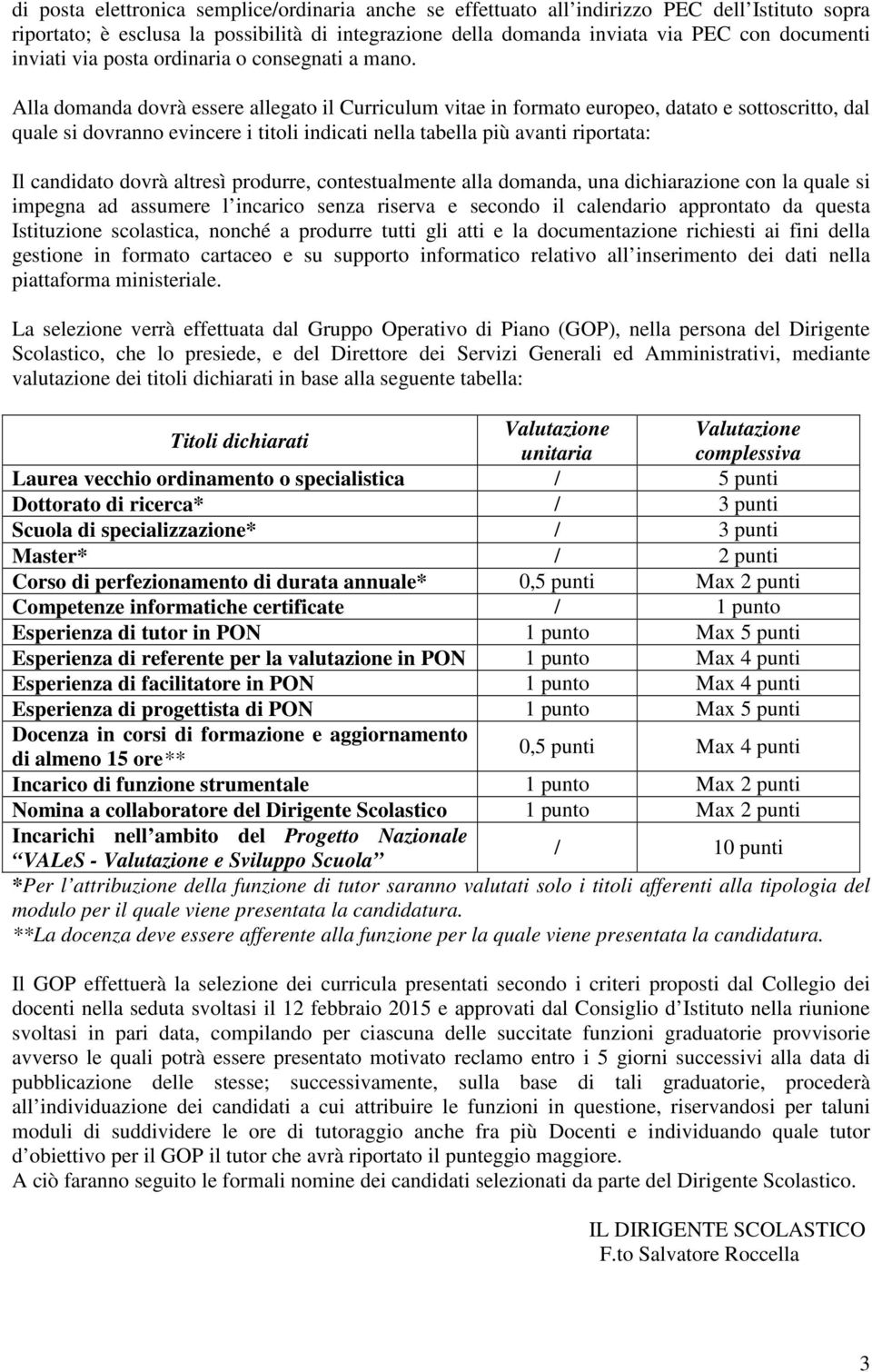 Alla domanda dovrà essere allegato il Curriculum vitae in formato europeo, datato e sottoscritto, dal quale si dovranno evincere i titoli indicati nella tabella più avanti riportata: Il candidato