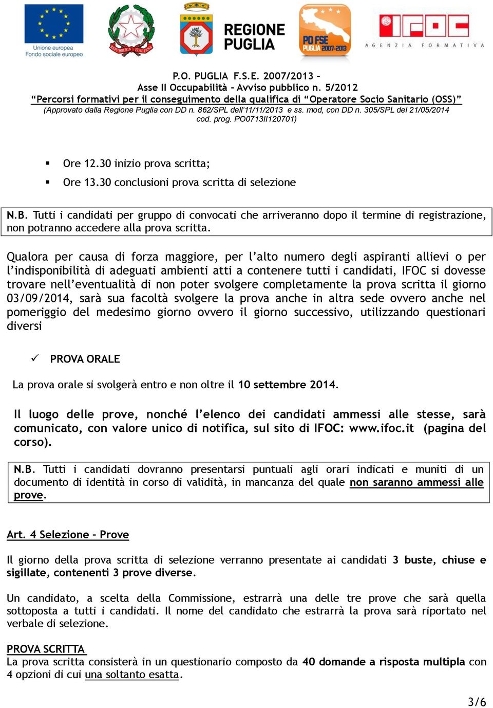 Qualora per causa di forza maggiore, per l alto numero degli aspiranti allievi o per l indisponibilità di adeguati ambienti atti a contenere tutti i candidati, IFOC si dovesse trovare nell