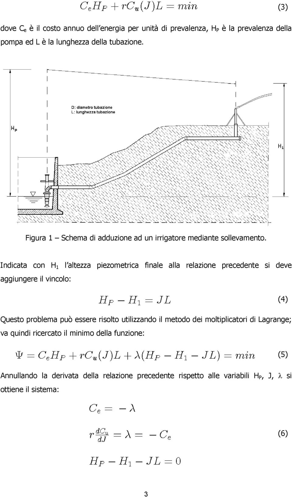 Indicata con H 1 l altezza piezometrica finale alla relazione precedente si deve aggiungere il vincolo: (4) Questo problema può essere