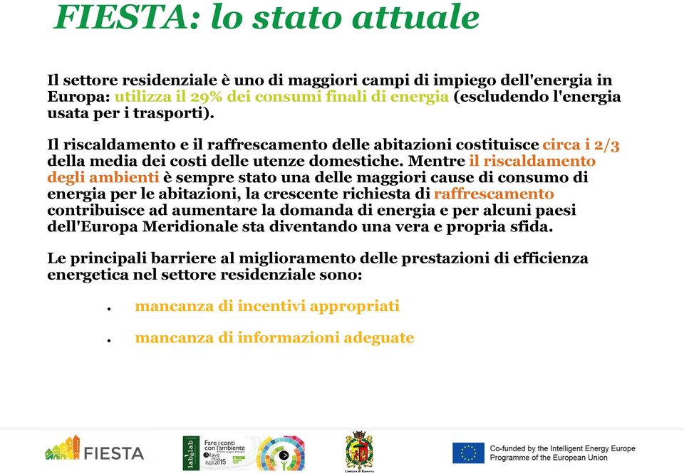 Mentre il riscaldamento degli ambienti è sempre stato una delle maggiori cause di consumo di energia per le abitazioni, la crescente richiesta di raffrescamento contribuisce ad aumentare la domanda