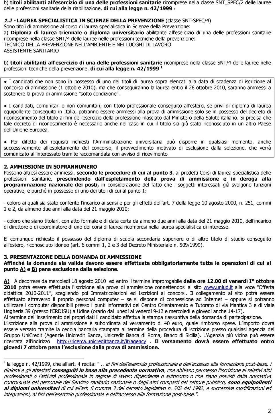 2 - LAUREA SPECIALISTICA IN SCIENZE DELLA PREVENZIONE (classe SNT-SPEC/4) Sono titoli di ammissione al corso di laurea specialistica in Scienze della Prevenzione: a) Diploma di laurea triennale o