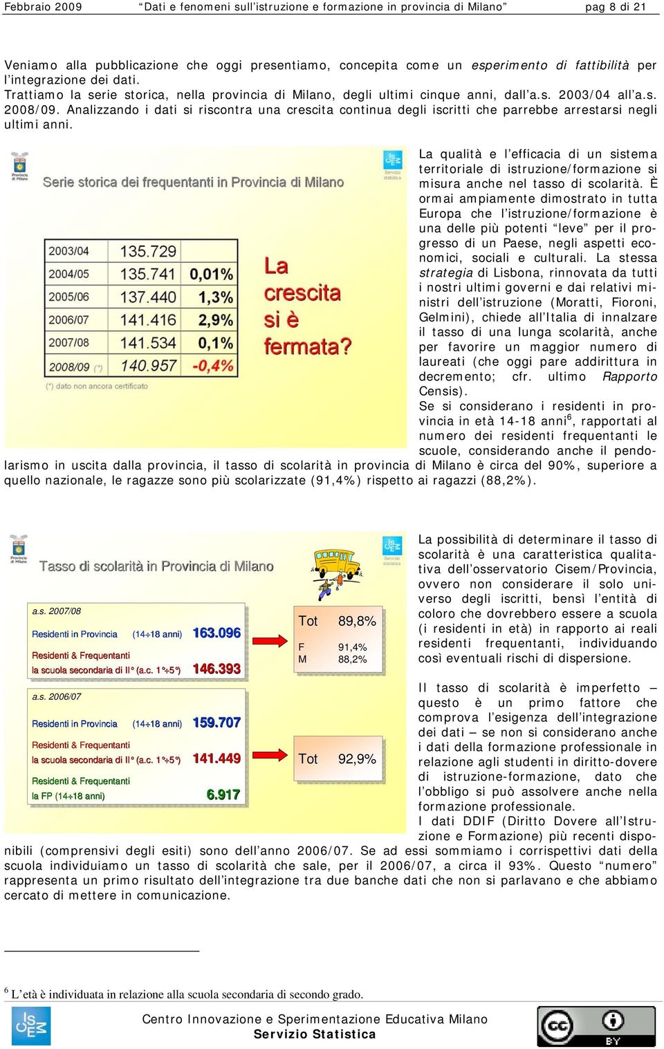 Analizzando i dati si riscontra una crescita continua degli iscritti che parrebbe arrestarsi negli ultimi anni.