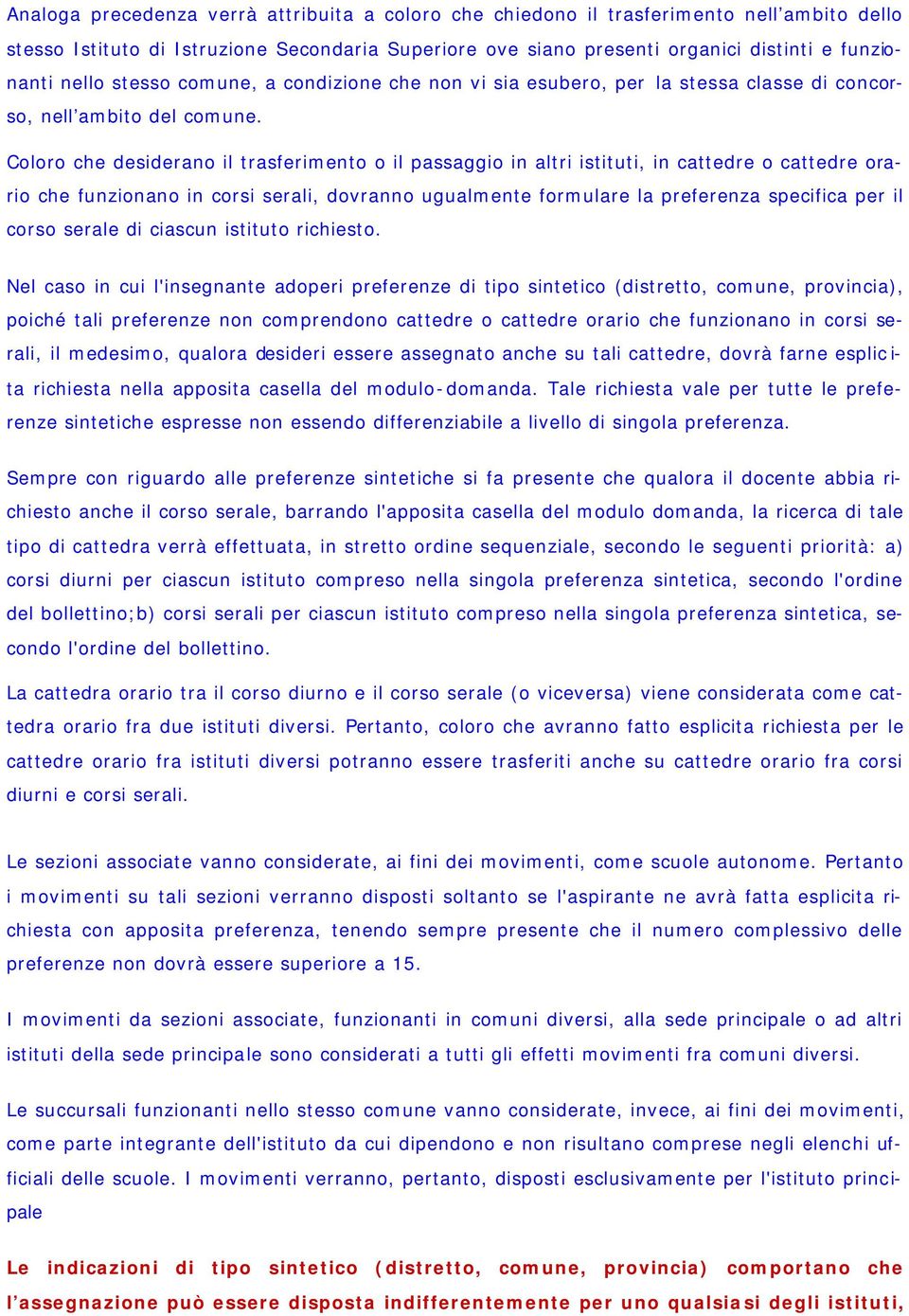 Coloro che desiderano il trasferimento o il passaggio in altri istituti, in cattedre o cattedre orario che funzionano in corsi serali, dovranno ugualmente formulare la preferenza specifica per il