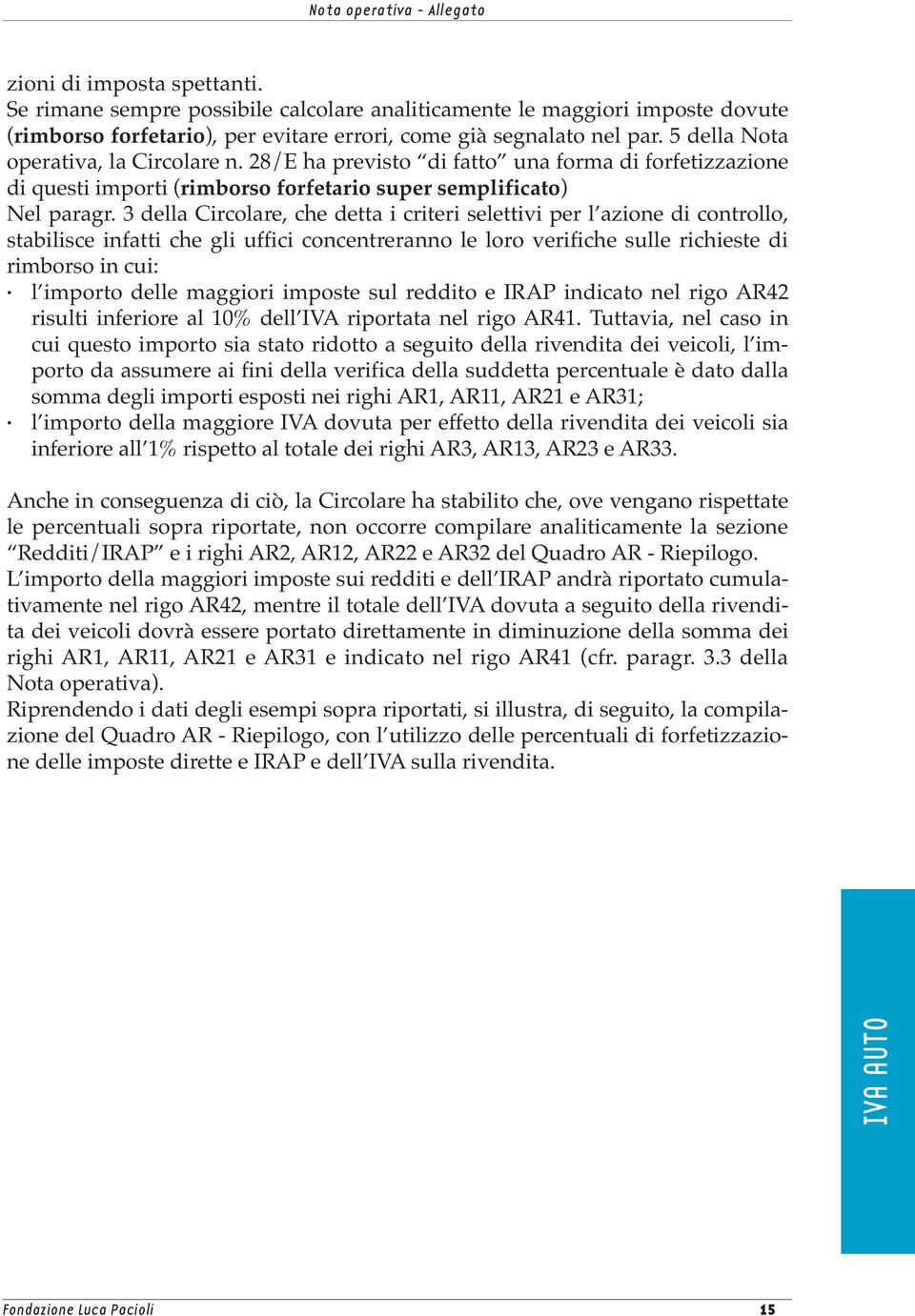 28/E ha previsto di fatto una forma di forfetizzazione di questi importi (rimborso forfetario super semplificato) Nel paragr.