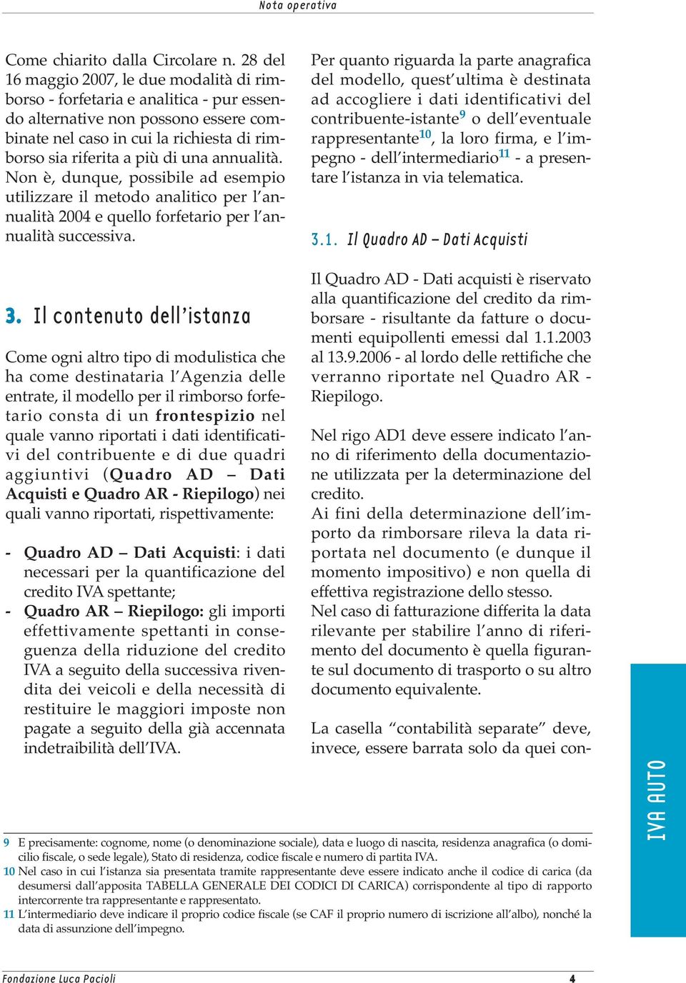 annualità. Non è, dunque, possibile ad esempio utilizzare il metodo analitico per l annualità 2004 e quello forfetario per l annualità successiva.