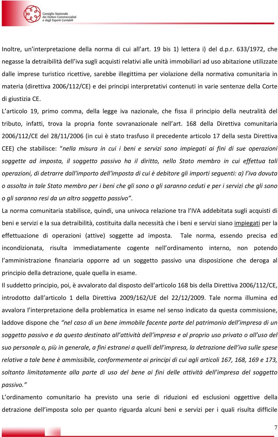 retazione della norma di cui all art. 19 bis 1) lettera i) del d.p.r. 633/1972, che negasse la detraibilità dell iva sugli acquisti relativi alle unità immobiliari ad uso abitazione utilizzate dalle