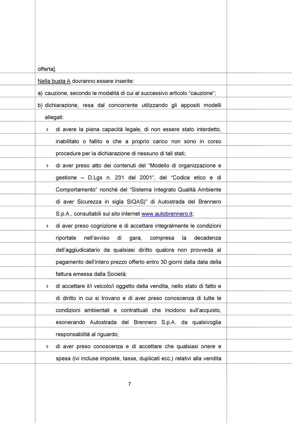 avere la piena capacità legale, di non essere stato interdetto, inabilitato o fallito e che a proprio carico non sono in corso procedure per la dichiarazione di nessuno di tali stati; di aver preso