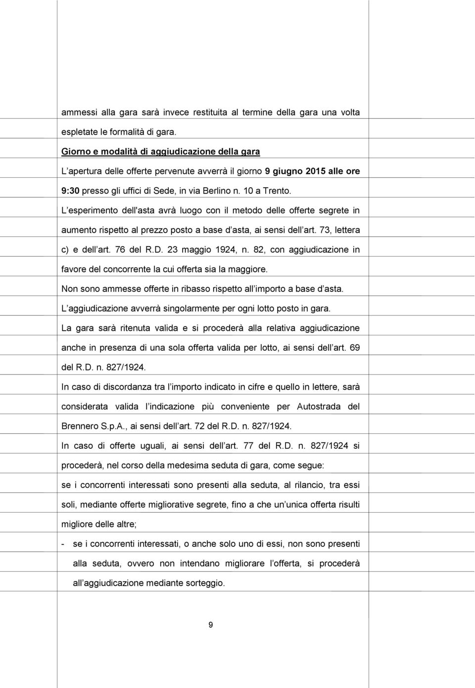 L esperimento dell'asta avrà luogo con il metodo delle offerte segrete in aumento rispetto al prezzo posto a base d asta, ai sensi dell art. 73, lettera c) e dell art. 76 del R.D. 23 maggio 1924, n.