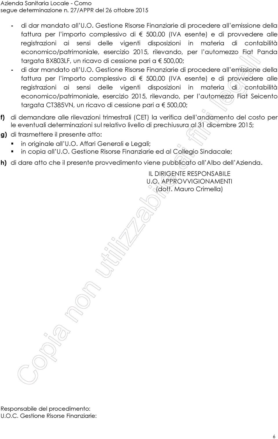 materia di contabilità economico/patrimoniale, esercizio 2015, rilevando, per l automezzo Fiat Panda targata BX803LF, un ricavo di cessione pari a 500,00;   materia di contabilità