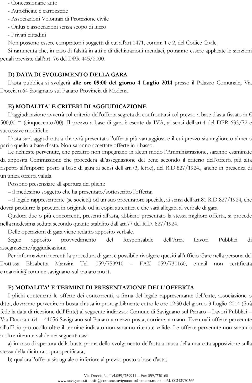 76 del DPR 445/2000. D) DATA DI SVOLGIMENTO DELLA GARA L'asta pubblica si svolgerà alle ore 09:00 del giorno 4 Luglio 2014 presso il Palazzo Comunale, Via Doccia n.