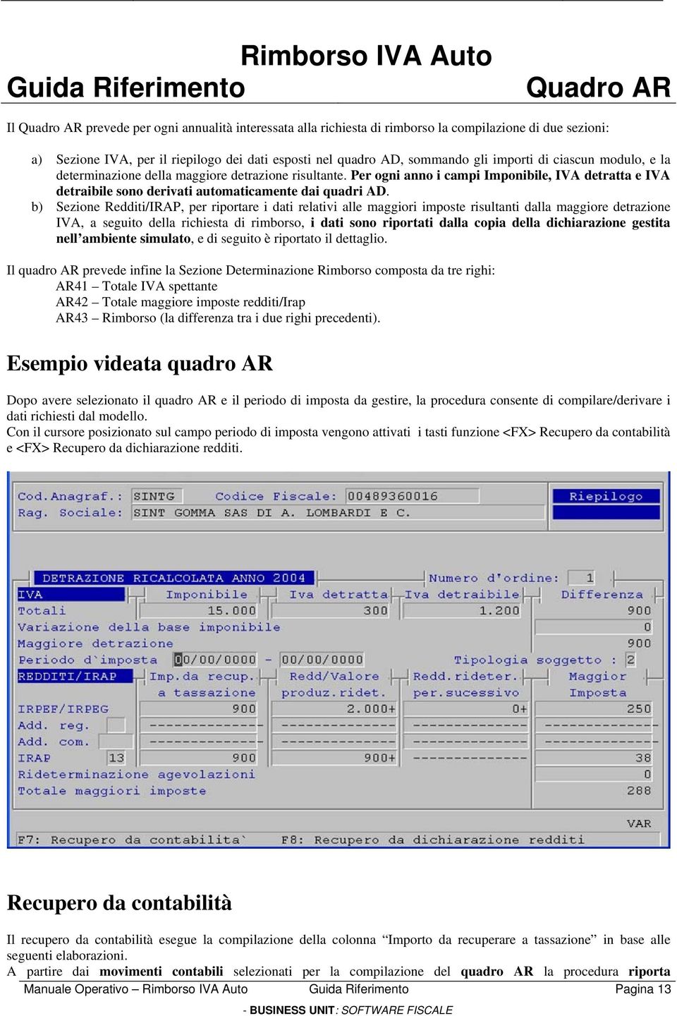 Per ogni anno i campi Imponibile, IVA detratta e IVA detraibile sono derivati automaticamente dai quadri AD.