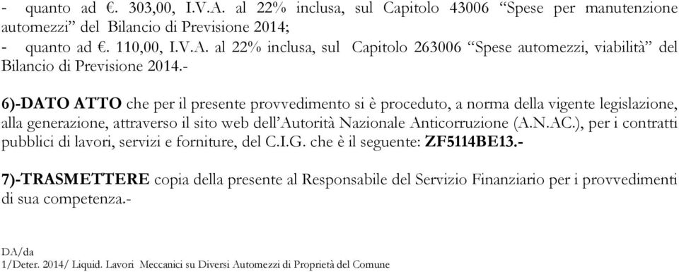 ), per i contratti pubblici di lavori, servizi e forniture, del C.I.G. che è il seguente: ZF5114BE13.