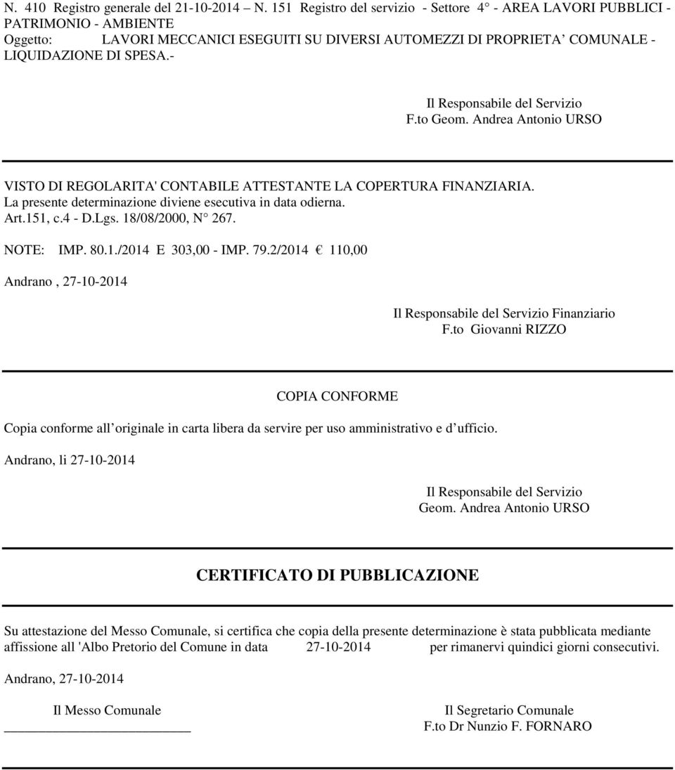 - Il Responsabile del Servizio F.to Geom. Andrea Antonio URSO VISTO DI REGOLARITA' CONTABILE ATTESTANTE LA COPERTURA FINANZIARIA. La presente determinazione diviene esecutiva in data odierna. Art.