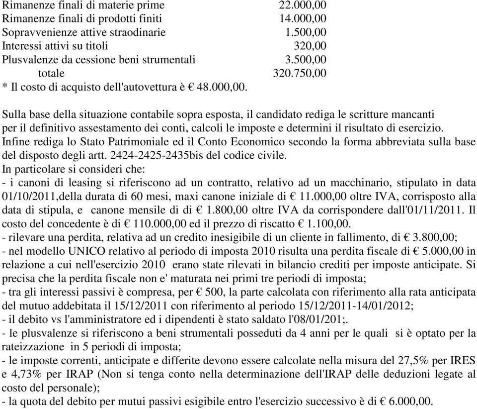 Sulla base della situazione contabile sopra esposta, il candidato rediga le scritture mancanti per il definitivo assestamento dei conti, calcoli le imposte e determini il risultato di esercizio.