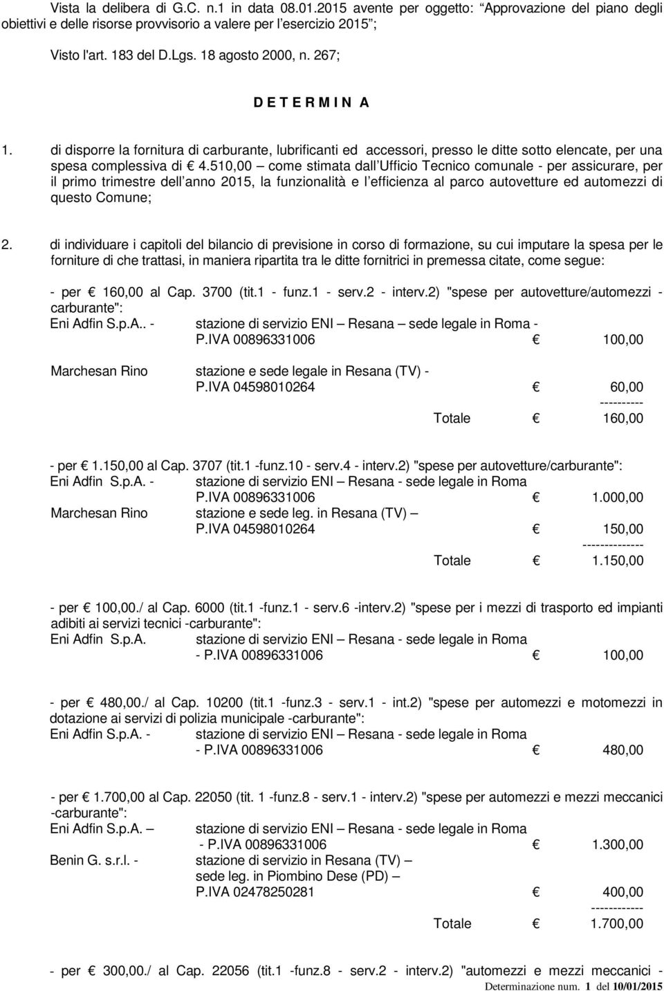 510,00 come stimata dall Ufficio Tecnico comunale - per assicurare, per il primo trimestre dell anno 2015, la funzionalità e l efficienza al parco autovetture ed automezzi di questo Comune; 2.