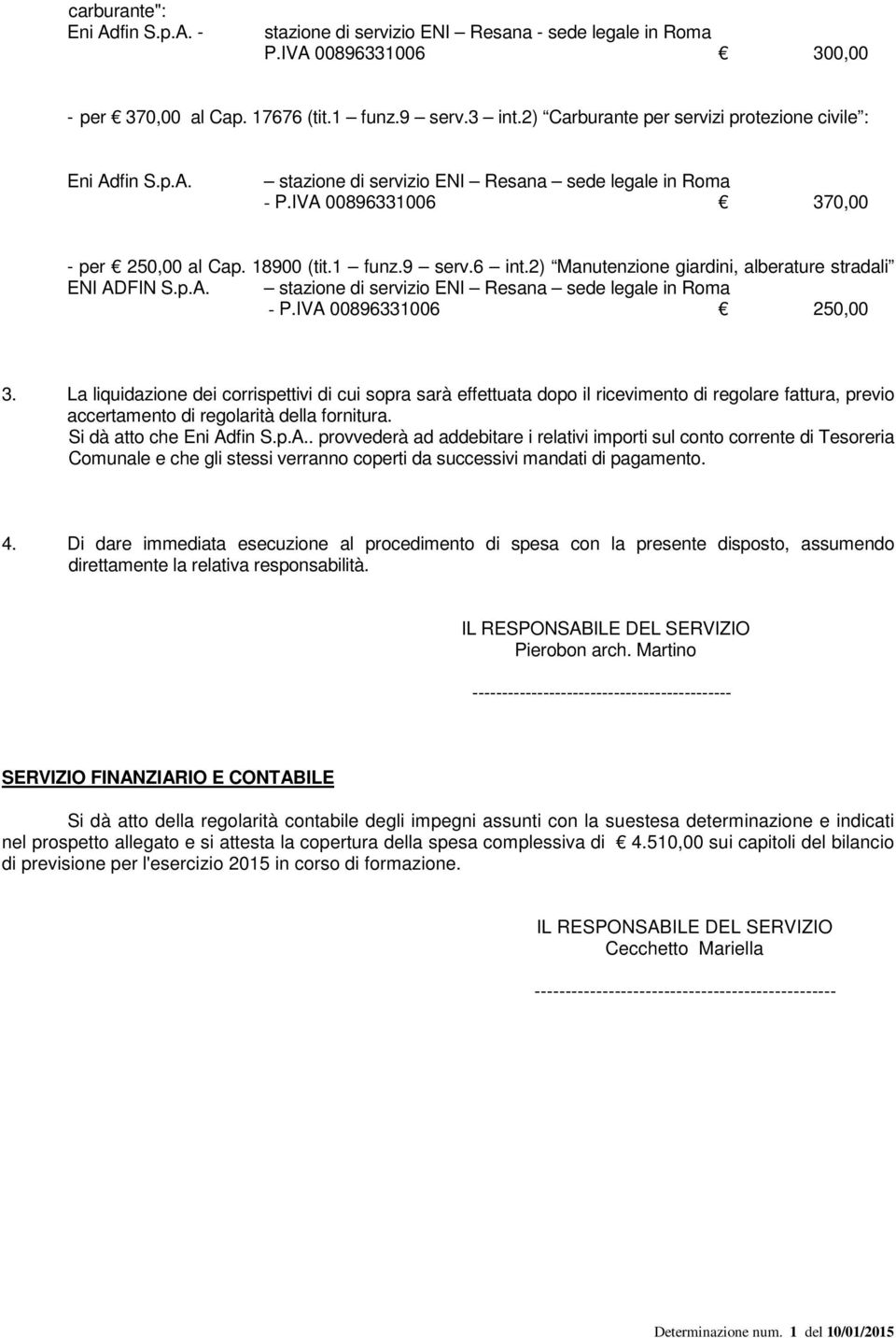 2) Manutenzione giardini, alberature stradali ENI ADFIN S.p.A. stazione di servizio ENI Resana sede legale in Roma - P.IVA 00896331006 250,00 3.