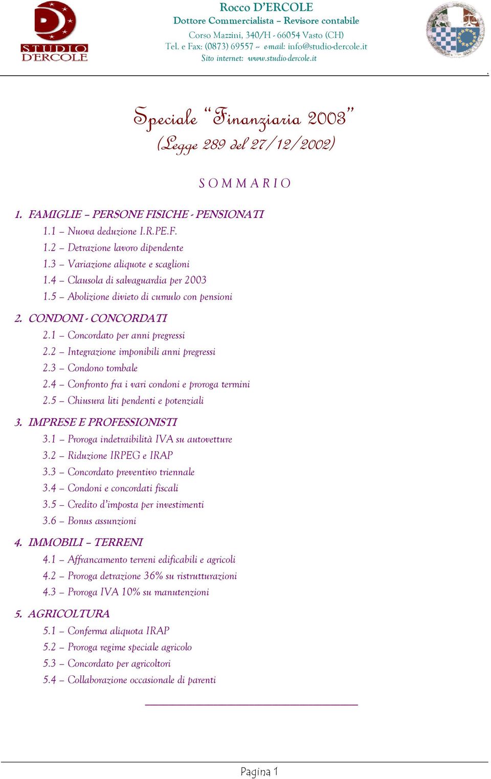 Condono tombale 24 Confronto fra i vari condoni e proroga termini 25 Chiusura liti pendenti e potenziali 3 IMPRESE E PROFESSIONISTI 31 Proroga indetraibilità IVA su autovetture 32 Riduzione IRPEG e