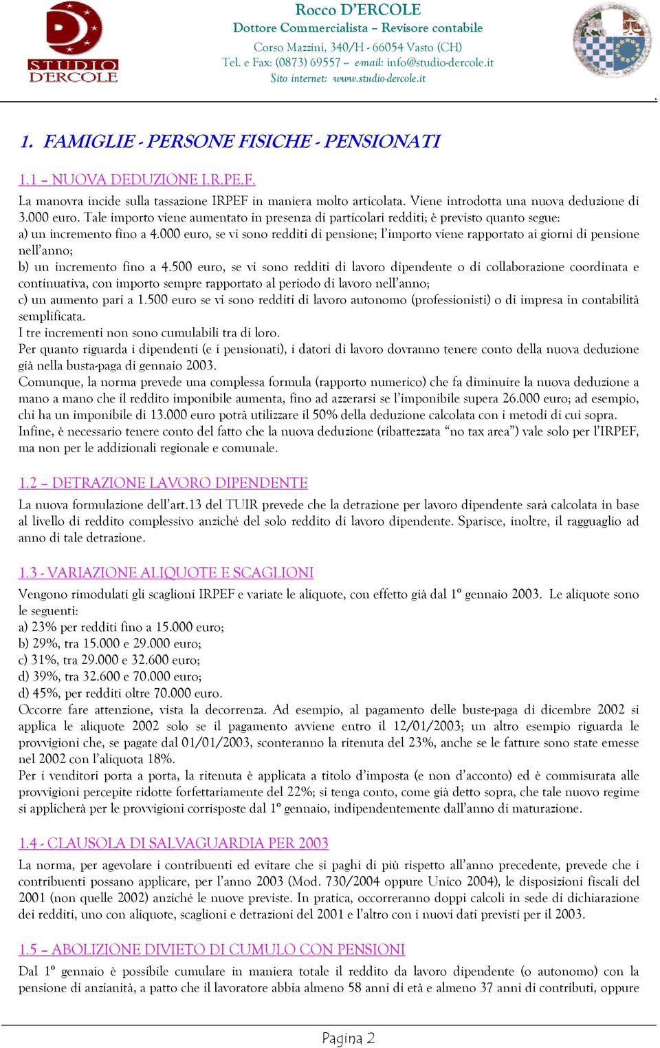 anno; b) un incremento fino a 4500 euro, se vi sono redditi di lavoro dipendente o di collaborazione coordinata e continuativa, con importo sempre rapportato al periodo di lavoro nell anno; c) un