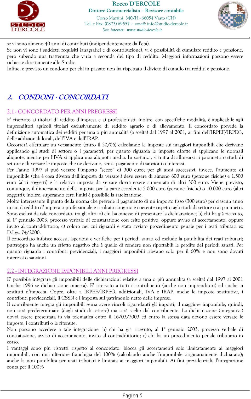 divieto di cumulo tra redditi e pensione 2 CONDONI - CONCORDATI 21 - CONCORDATO PER ANNI PREGRESSI E riservato ai titolari di reddito d impresa e ai professionisti; inoltre, con specifiche modalità,