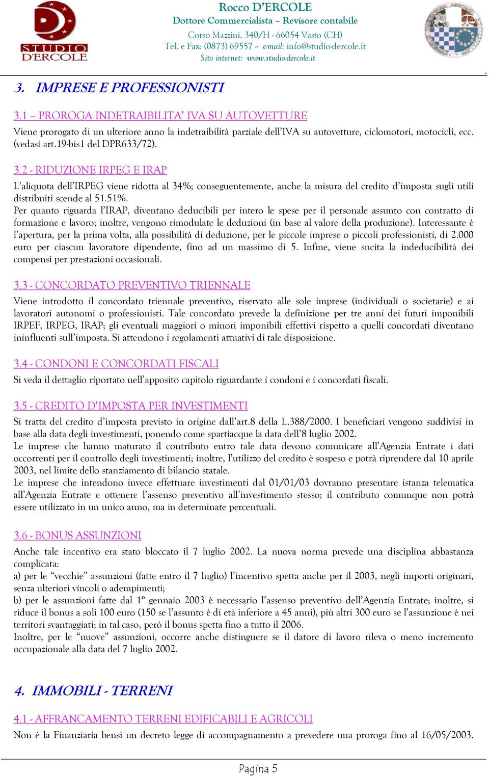 5151% Per quanto riguarda l IRAP, diventano deducibili per intero le spese per il personale assunto con contratto di formazione e lavoro; inoltre, vengono rimodulate le deduzioni (in base al valore